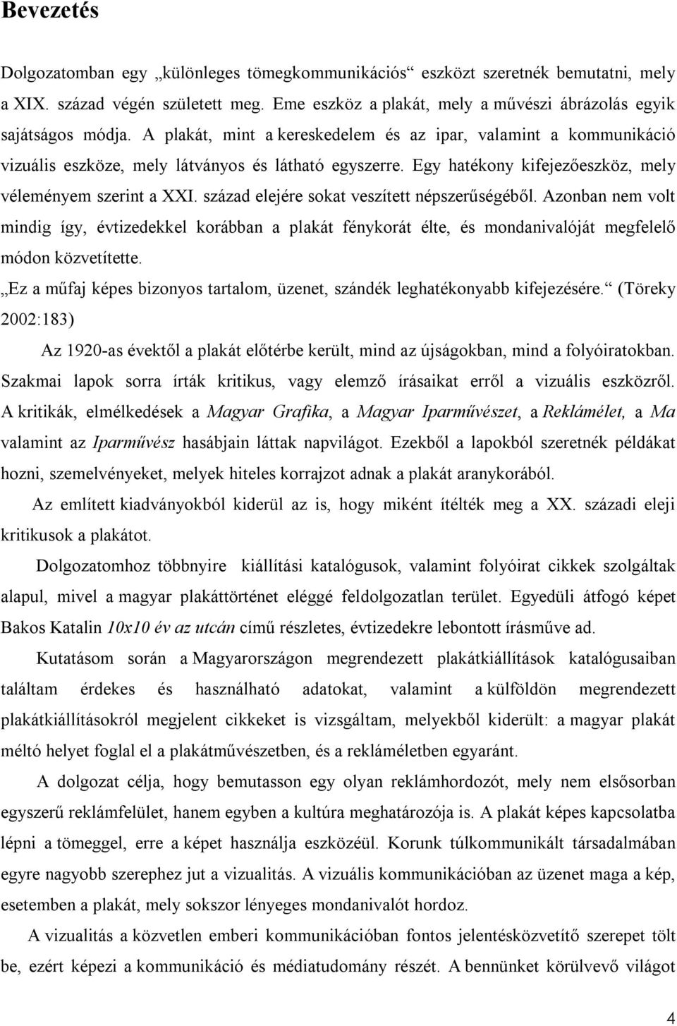 század elejére sokat veszített népszerűségéből. Azonban nem volt mindig így, évtizedekkel korábban a plakát fénykorát élte, és mondanivalóját megfelelő módon közvetítette.