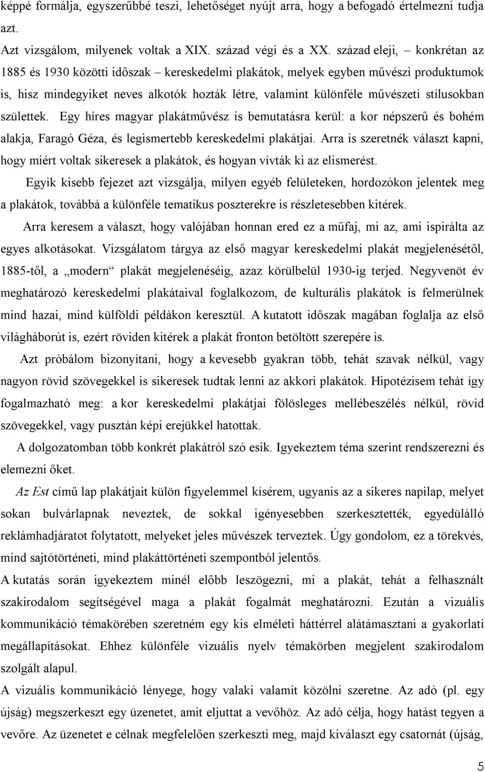 stílusokban születtek. Egy híres magyar plakátművész is bemutatásra kerül: a kor népszerű és bohém alakja, Faragó Géza, és legismertebb kereskedelmi plakátjai.