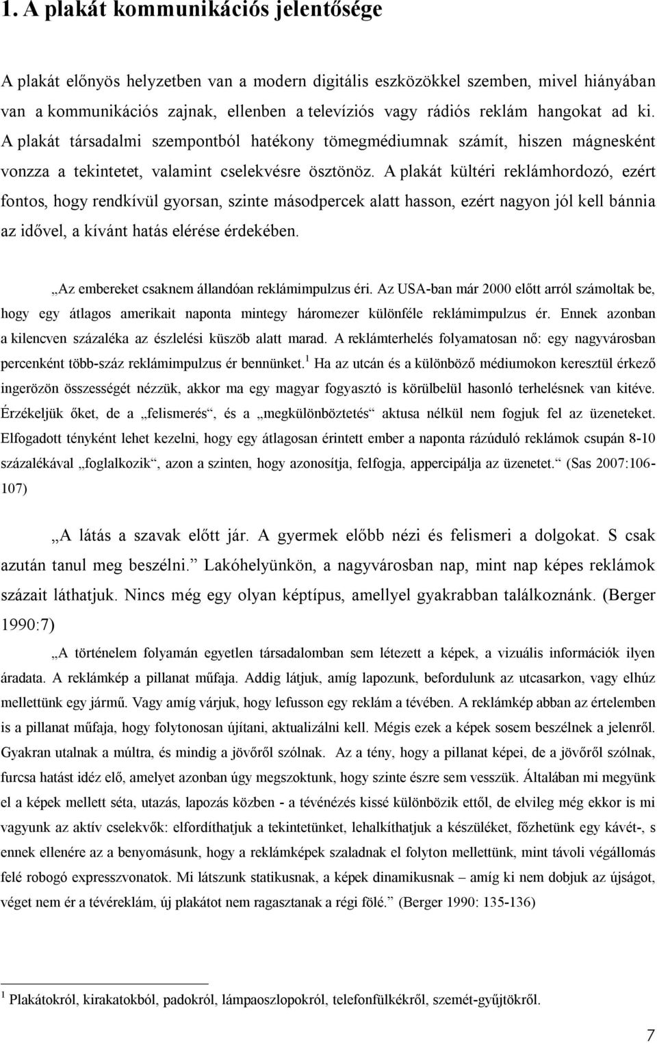 A plakát kültéri reklámhordozó, ezért fontos, hogy rendkívül gyorsan, szinte másodpercek alatt hasson, ezért nagyon jól kell bánnia az idővel, a kívánt hatás elérése érdekében.