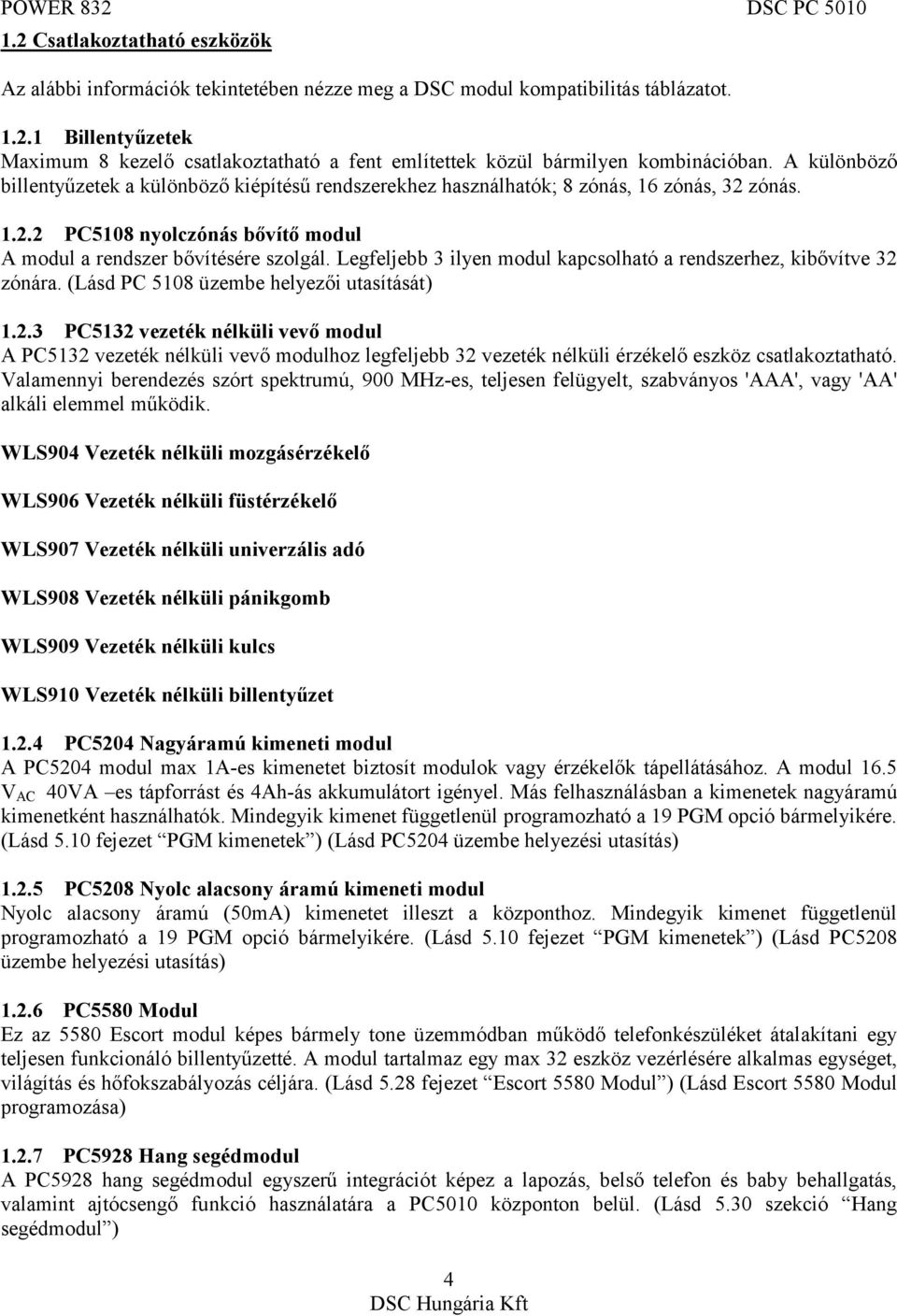 Legfeljebb 3 ilyen modul kapcsolható a rendszerhez, kibővítve 32 