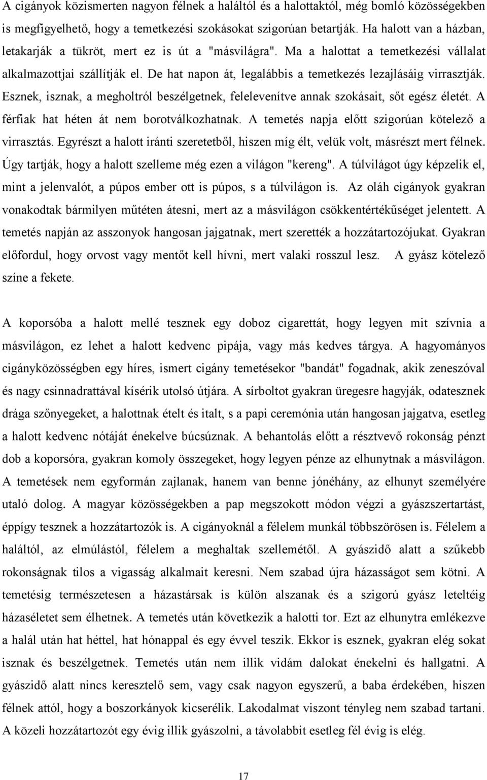 De hat napon át, legalábbis a temetkezés lezajlásáig virrasztják. Esznek, isznak, a megholtról beszélgetnek, felelevenítve annak szokásait, sőt egész életét.