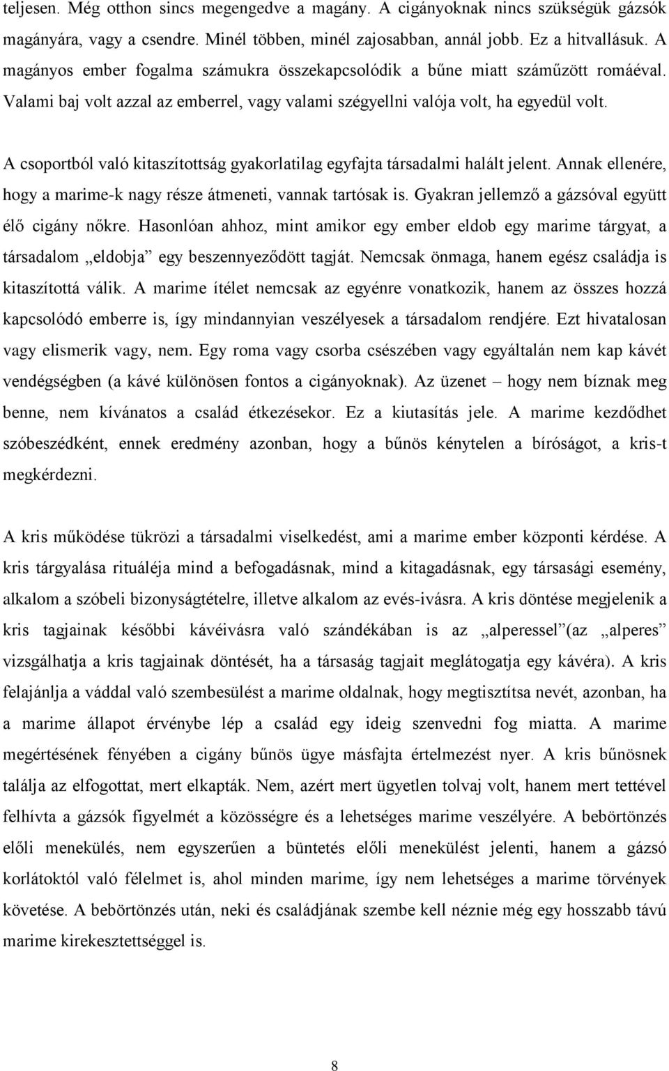 A csoportból való kitaszítottság gyakorlatilag egyfajta társadalmi halált jelent. Annak ellenére, hogy a marime-k nagy része átmeneti, vannak tartósak is.