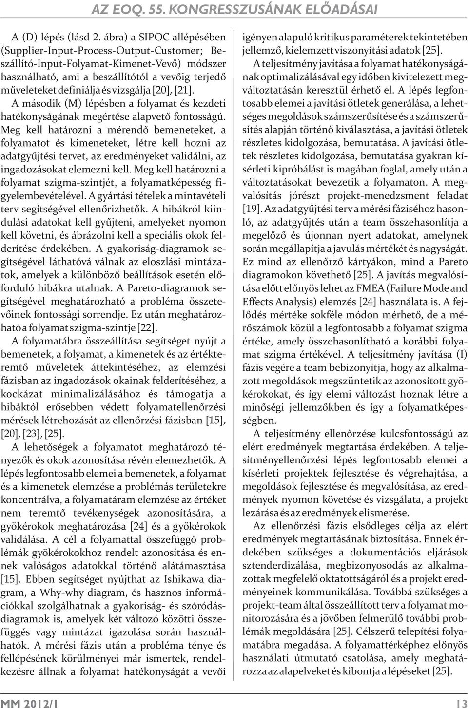 vizsgálja [20], [21]. A második (M) lépésben a folyamat és kezdeti hatékonyságának megértése alapvető fontosságú.