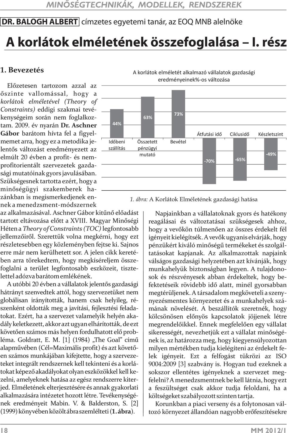 Aschner Gábor barátom hívta fel a figyelmemet arra, hogy ez a metodika jelentős változást eredményezett az elmúlt 20 évben a profit- és nemprofitorientált szervezetek gazdasági mutatóinak gyors