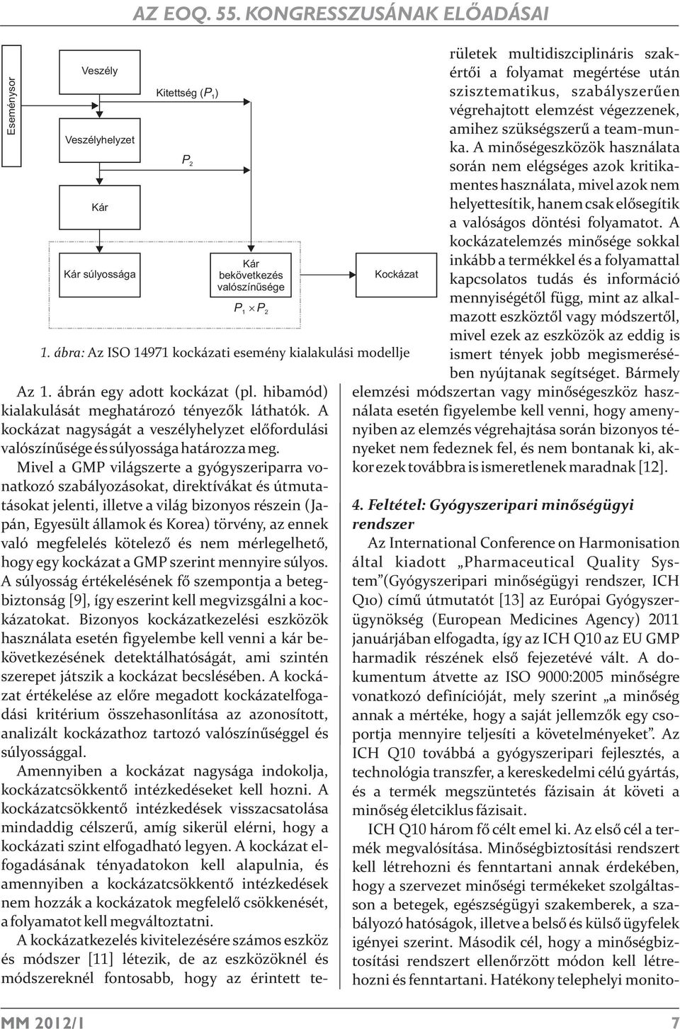 A kockázat nagyságát a veszélyhelyzet előfordulási valószínűsége és súlyossága határozza meg.