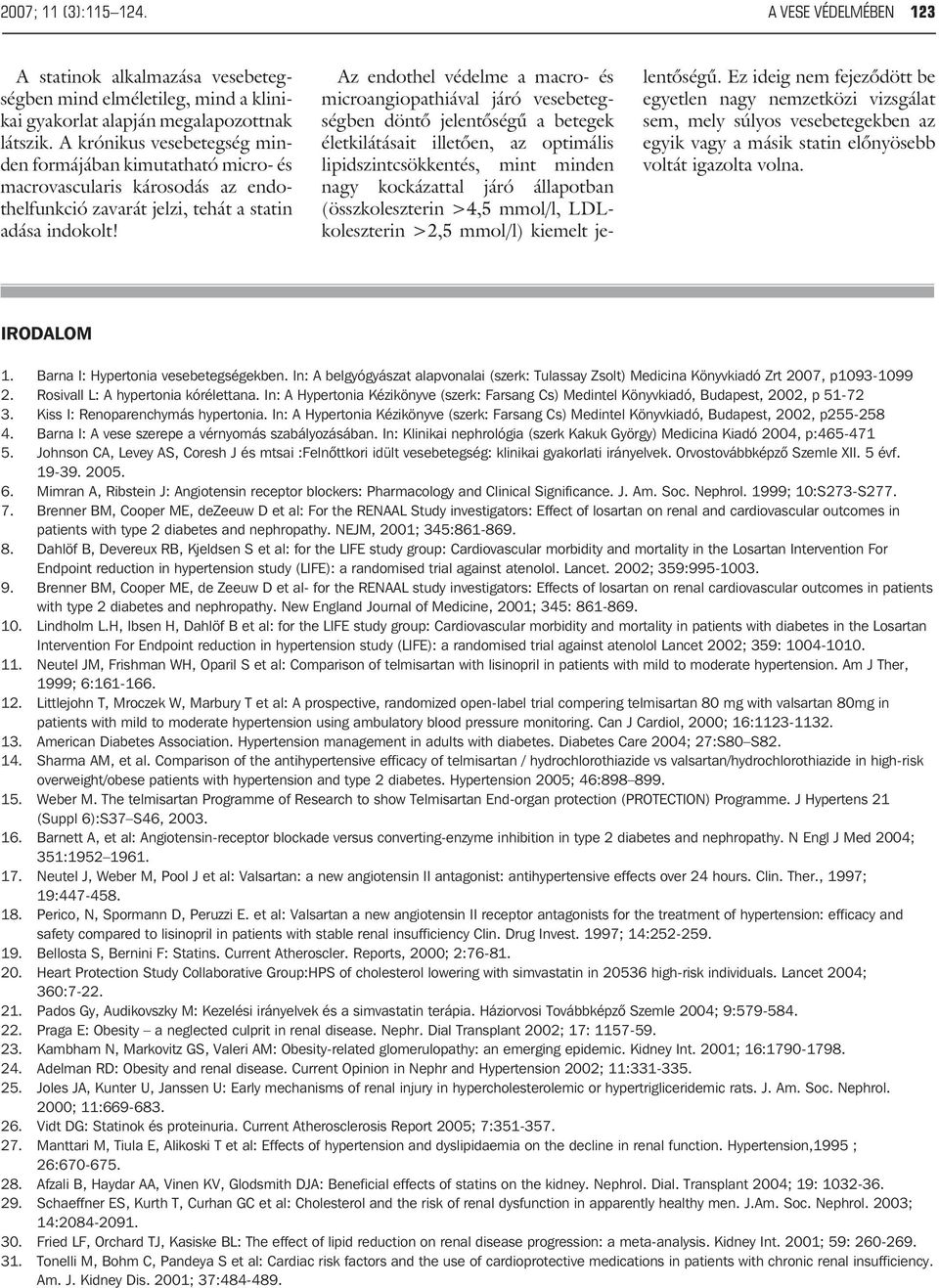 Az endothel védelme a macro- és microangiopathiával járó vesebetegségben döntõ jelentõségû a betegek életkilátásait illetõen, az optimális lipidszintcsökkentés, mint minden nagy kockázattal járó