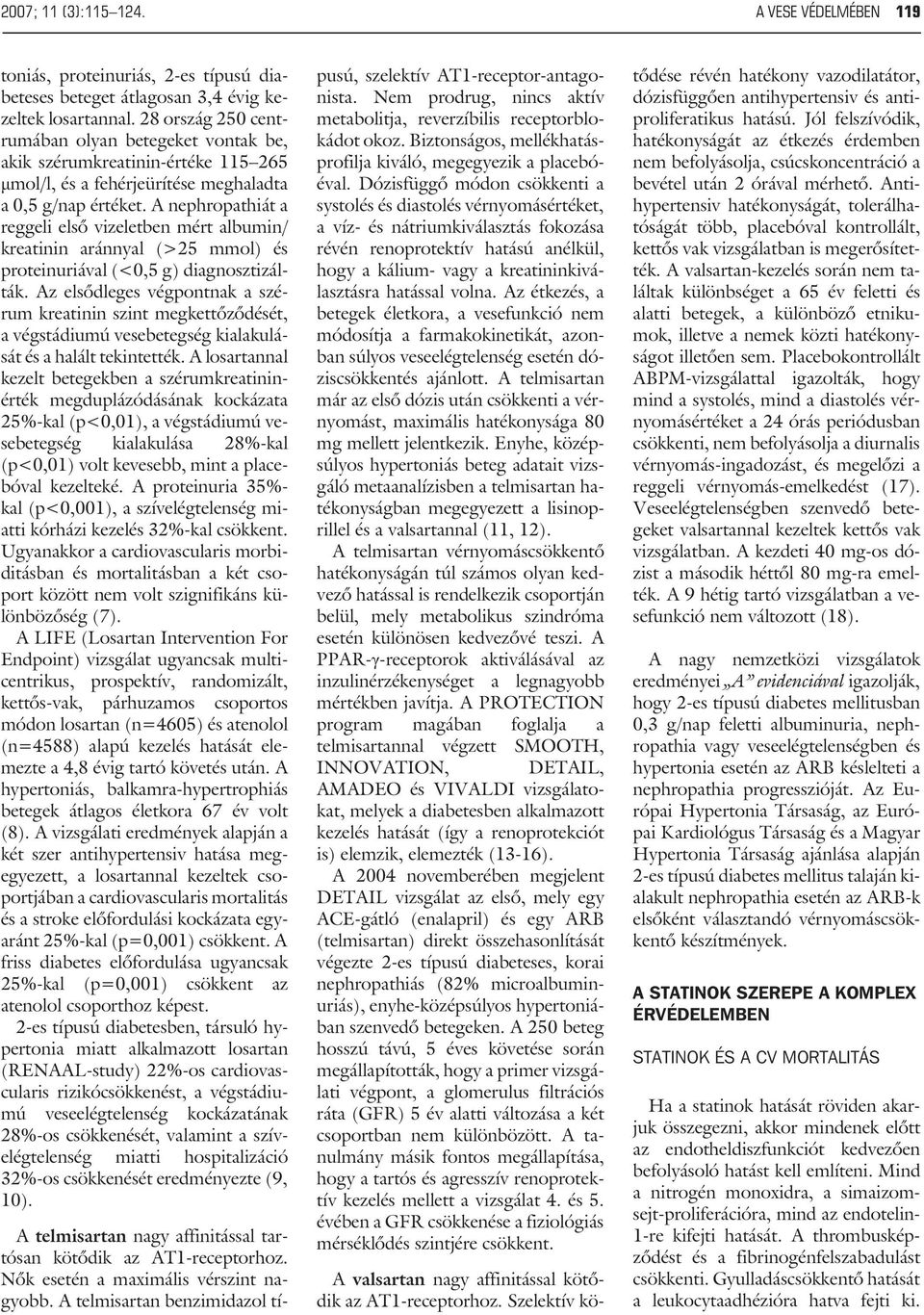 A nephropathiát a reggeli elsõ vizeletben mért albumin/ kreatinin aránnyal (>25 mmol) és proteinuriával (<0,5 g) diagnosztizálták.