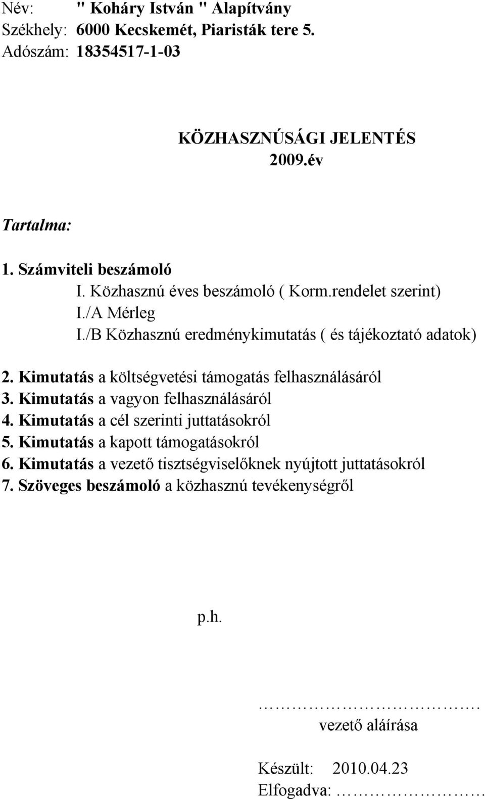 Kimutatás a költségvetési támogatás felhasználásáról 3. Kimutatás a vagyon felhasználásáról 4. Kimutatás a cél szerinti juttatásokról 5.