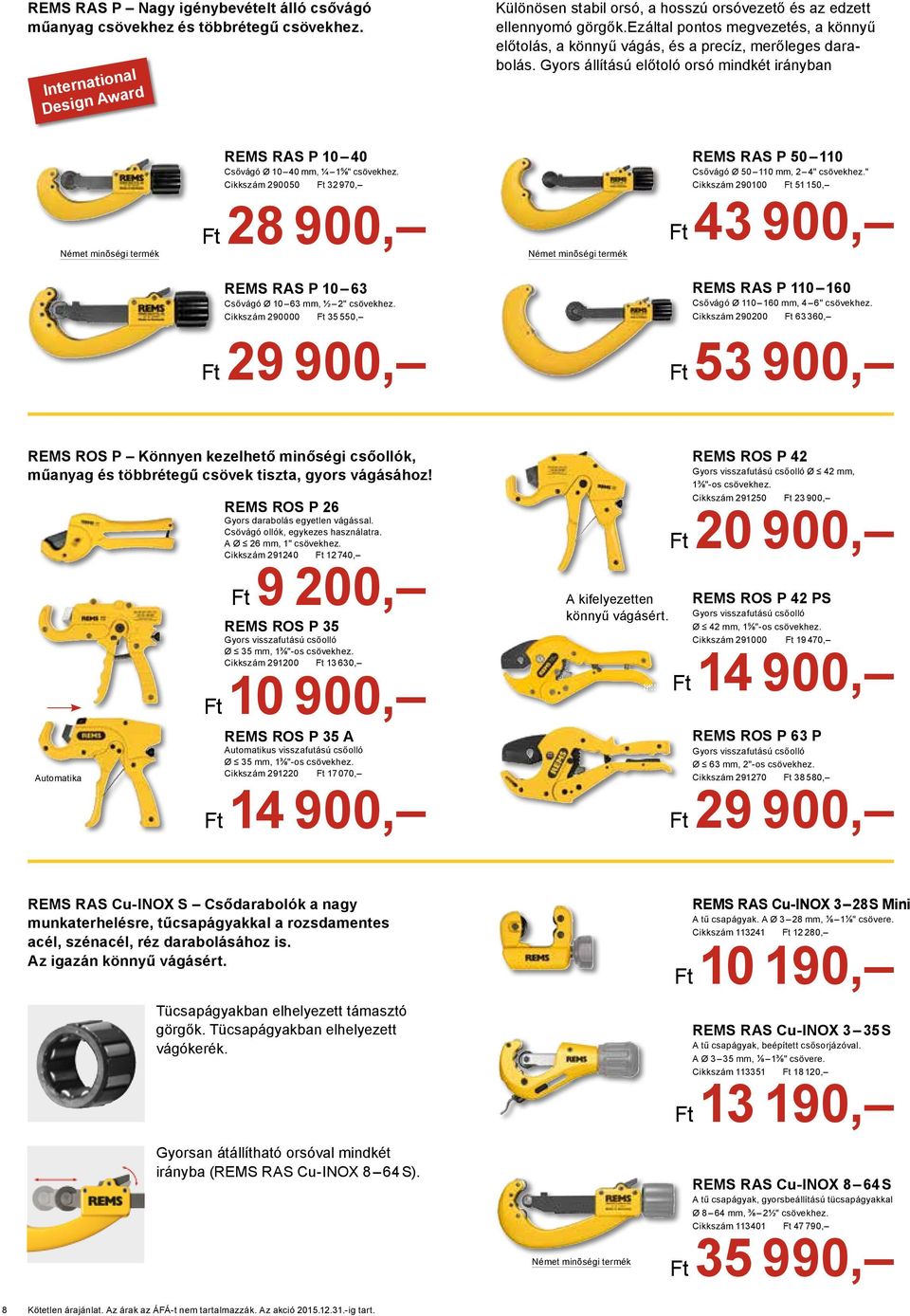 Cikkszám 290050 R# Ft 32 970, 290050 R#Ft 28 REMS RAS P 50 110 Csővágó Ø 50 110 mm, 2 4" csövekhez." Cikkszám 290100 R# Ft 51 150, 290100 R#Ft 43 REMS RAS P 10 63 Csővágó Ø 10 63 mm, ½ 2" csövekhez.