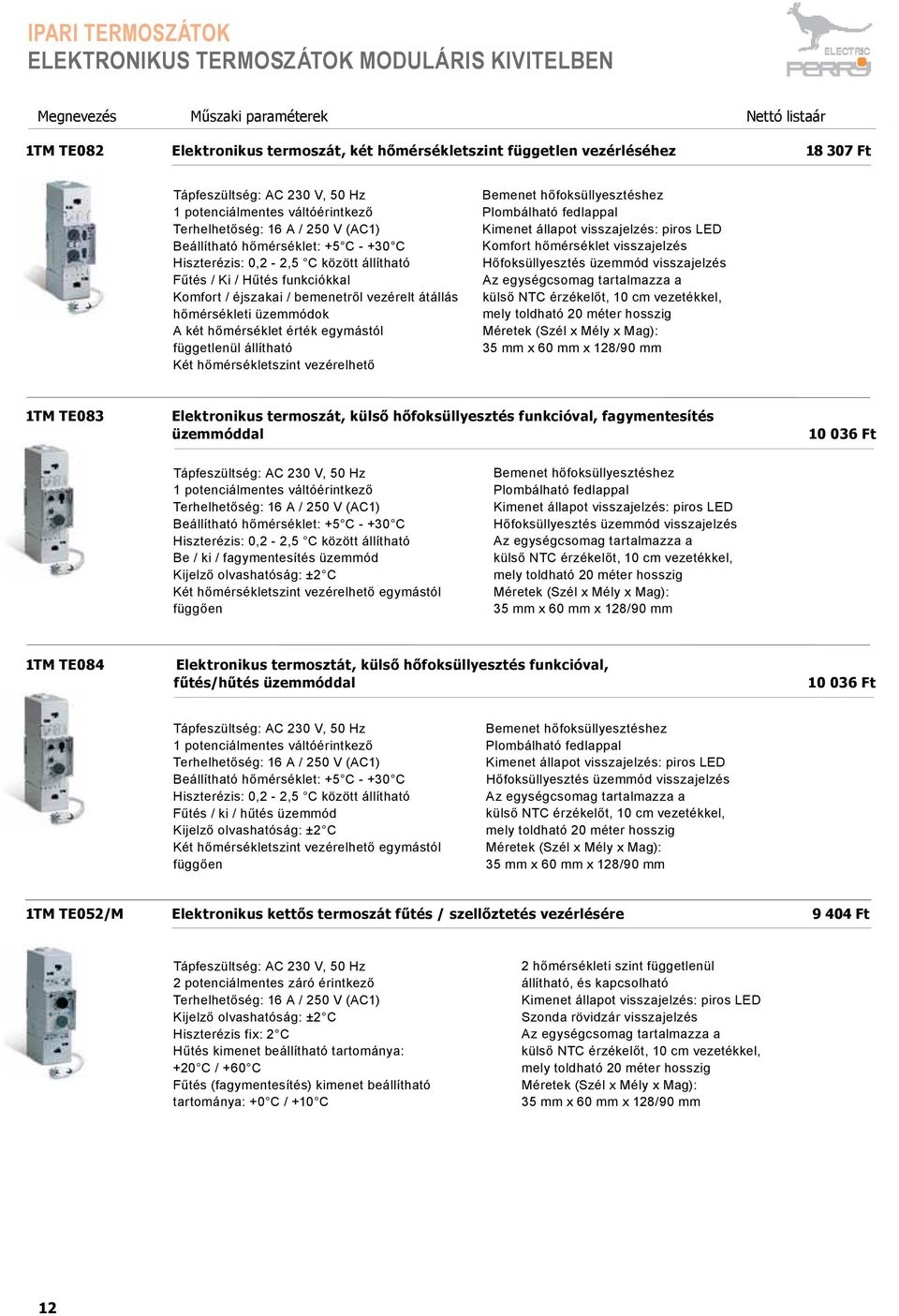 Fűtés / Ki / Hűtés funkciókkal Komfort / éjszakai / bemenetről vezérelt átállás hőmérsékleti üzemmódok A két hőmérséklet érték egymástól függetlenül állítható Két hőmérsékletszint vezérelhető Bemenet