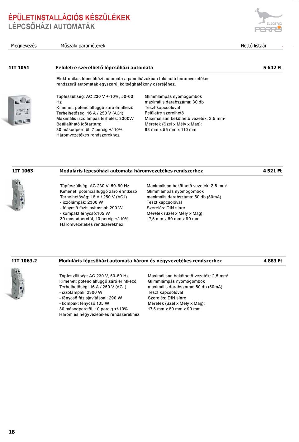 Tápfeszültség: AC 230 V +-10%, 50-60 Hz Kimenet: potenciálfüggő záró érintkező Terhelhetőség: 16 A / 250 V (AC1) Maximális izzólámpás terhelés: 3300W Beállaítható időtartam: 30 másodperctől, 7 percig