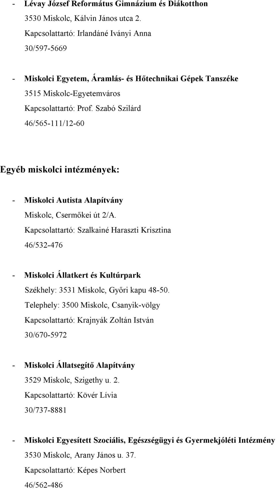 Szabó Szilárd 46/565-111/12-60 Egyéb miskolci intézmények: - Miskolci Autista Alapítvány Miskolc, Csermőkei út 2/A.