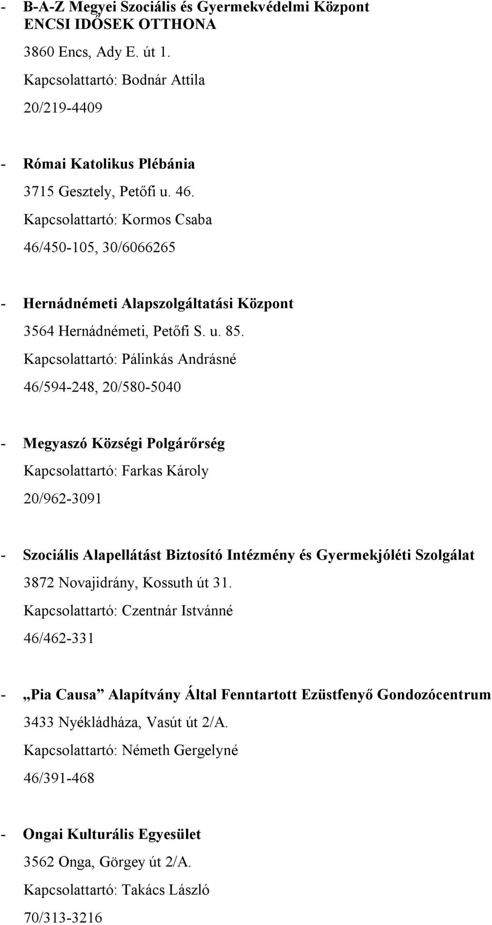 Kapcsolattartó: Pálinkás Andrásné 46/594-248, 20/580-5040 - Megyaszó Községi Polgárőrség Kapcsolattartó: Farkas Károly 20/962-3091 - Szociális Alapellátást Biztosító Intézmény és Gyermekjóléti