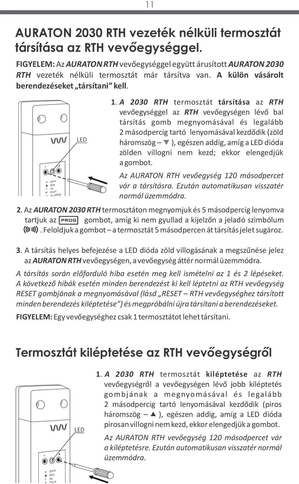 A 2030 RTH termosztát társítása az RTH vevőegységgel az RTH vevőegységen lévő bal társítás gomb megnyomásával és legalább 2 másodpercig tartó lenyomásával kezdődik (zöld háromszög X), egészen addig,