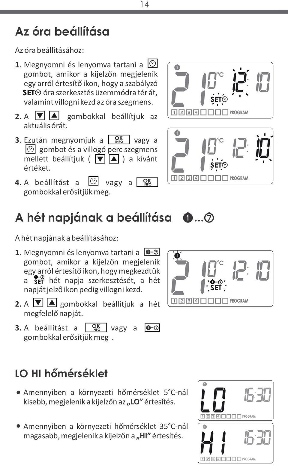 A X x.x.x gombokkal beállítjuk az aktuális órát. 3. Ezután megnyomjuk a Xxxxxx vagy a Xxx. gombot és a villogó perc szegmens mellett beállítjuk (...) a kívánt értéket. 4. A beállítást a X... vagy a X... gombokkal erősítjük meg.