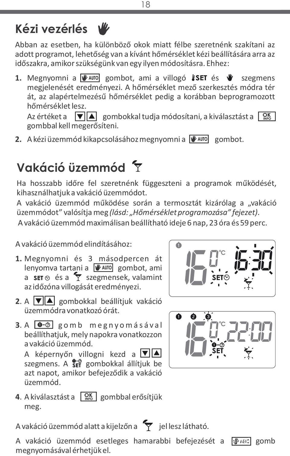 A hőmérséklet mező szerkesztés módra tér át, az alapértelmezésű hőmérséklet pedig a korábban beprogramozott hőmérséklet lesz.