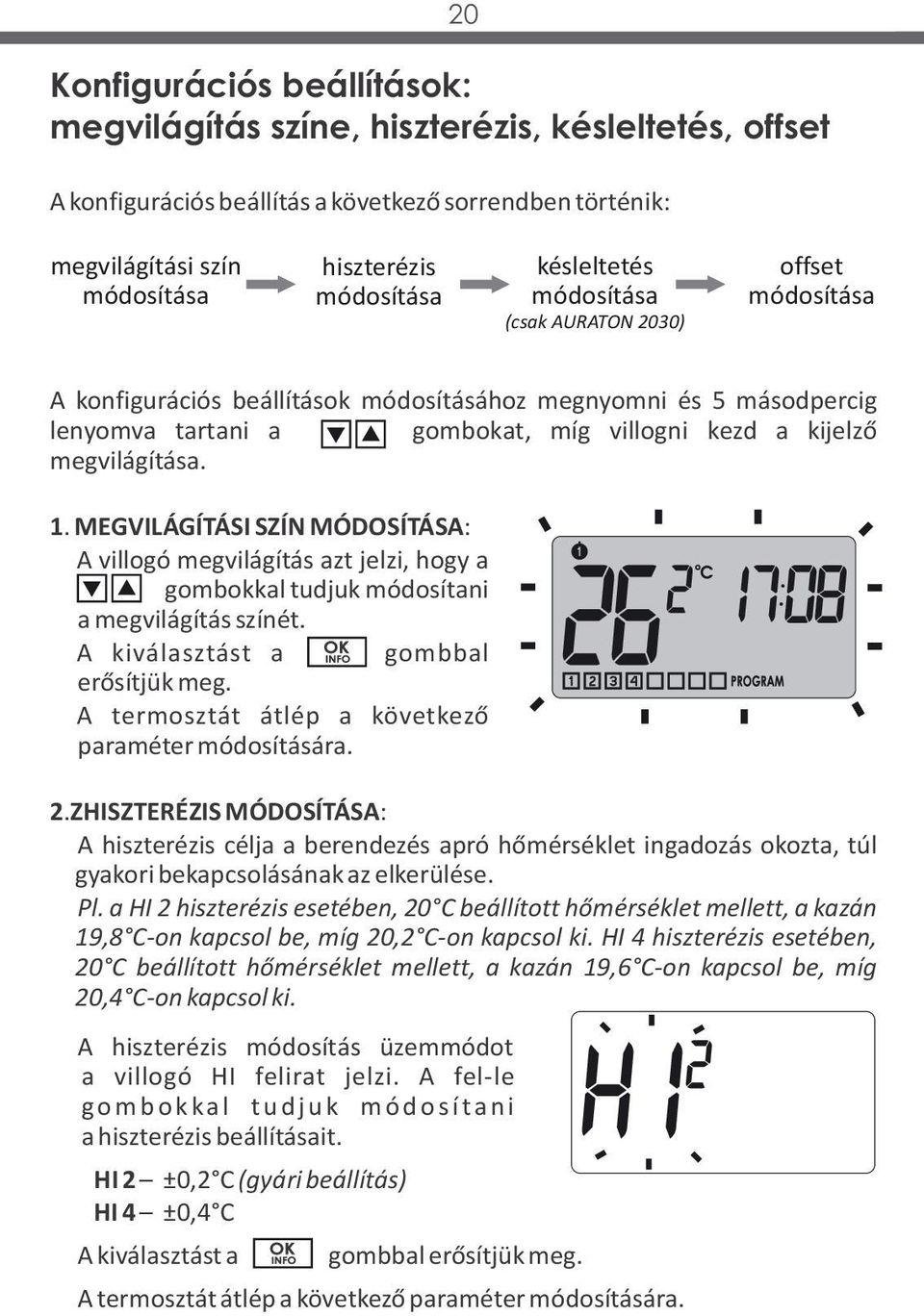 megvilágítása. 1. MEGVILÁGÍTÁSI SZÍN MÓDOSÍTÁSA: A villogó megvilágítás azt jelzi, hogy a [buton] gombokkal tudjuk módosítani a megvilágítás színét. A kiválasztást a [oko] gombbal erősítjük meg.