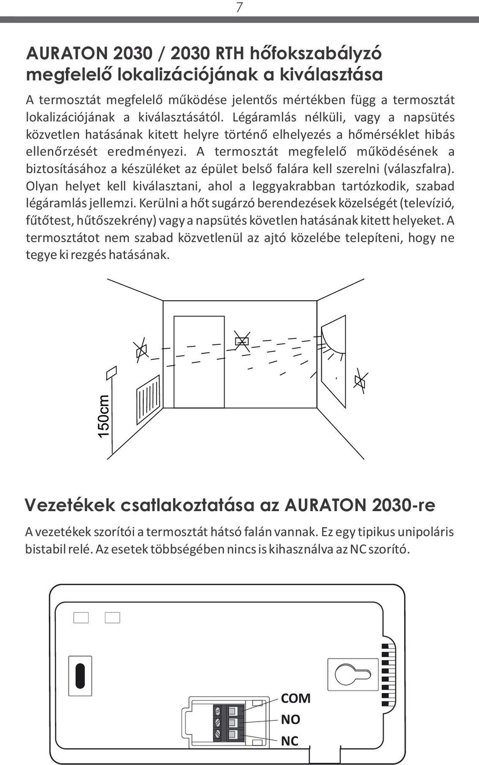 A termosztát megfelelő működésének a biztosításához a készüléket az épület belső falára kell szerelni (válaszfalra).