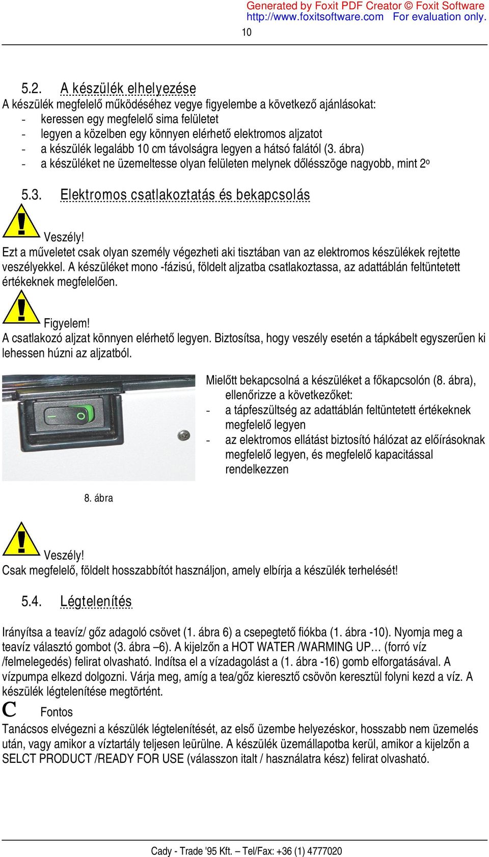 - a készülék legalább 10 cm távolságra legyen a hátsó falától (3. ábra) - a készüléket ne üzemeltesse olyan felületen melynek dőlésszöge nagyobb, mint 2 o 5.3. Elektromos csatlakoztatás és bekapcsolás Veszély!