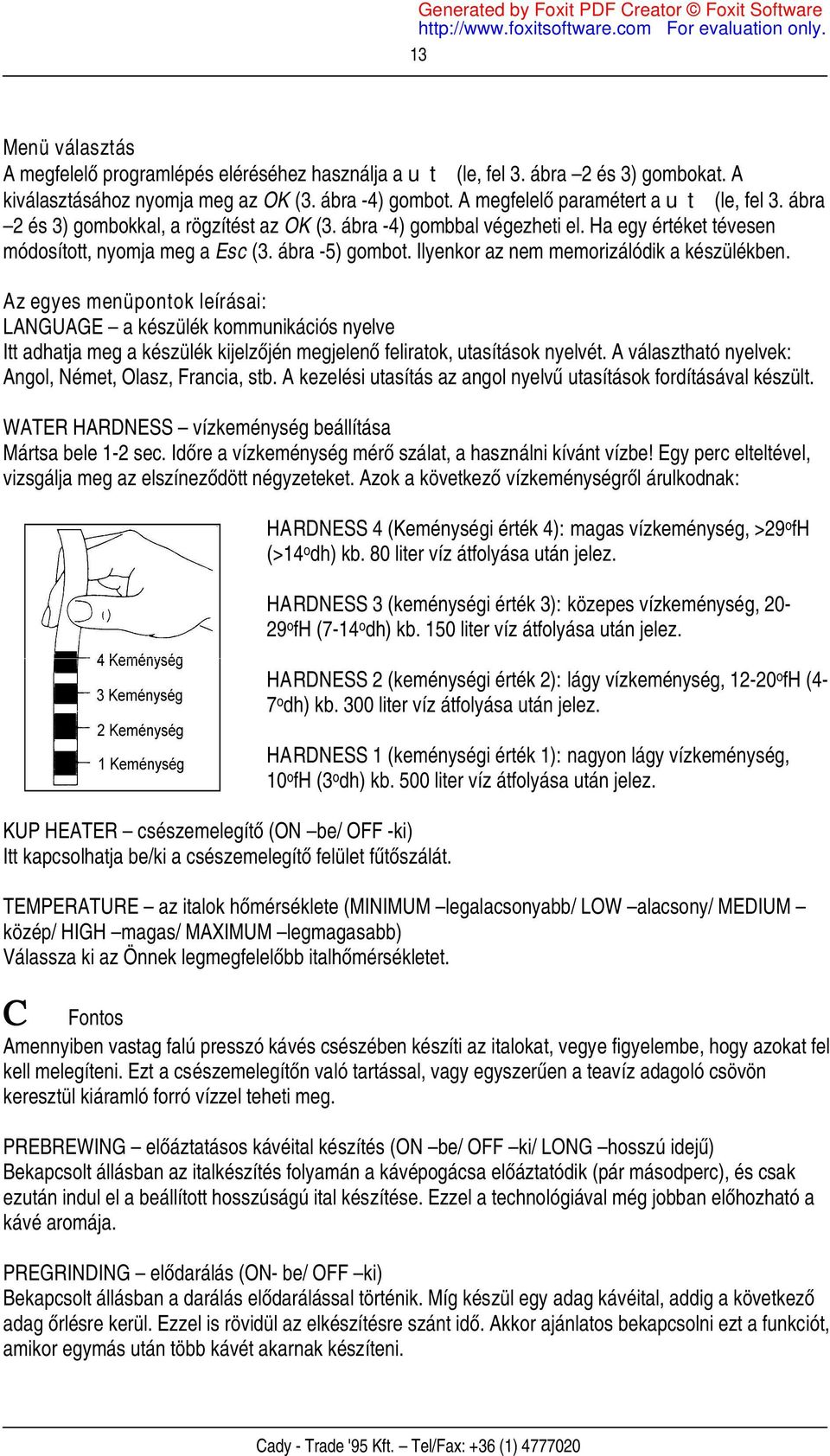 Az egyes menüpontok leírásai: LANGUAGE a készülék kommunikációs nyelve Itt adhatja meg a készülék kijelzőjén megjelenő feliratok, utasítások nyelvét.