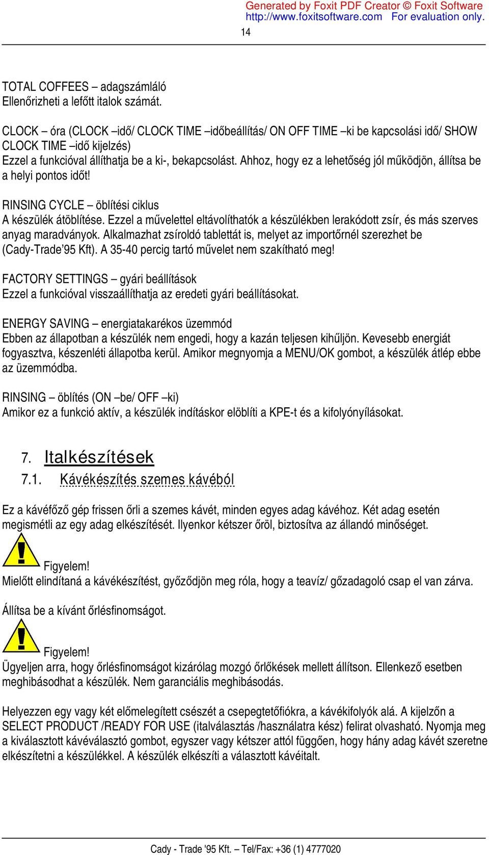 Ahhoz, hogy ez a lehetőség jól működjön, állítsa be a helyi pontos időt! RINSING CYCLE öblítési ciklus A készülék átöblítése.