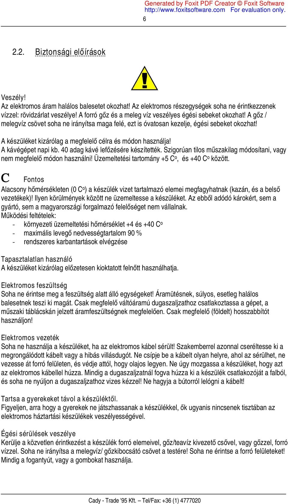 A készüléket kizárólag a megfelelő célra és módon használja! A kávégépet napi kb. 40 adag kávé lefőzésére készítették. Szigorúan tilos műszakilag módosítani, vagy nem megfelelő módon használni!