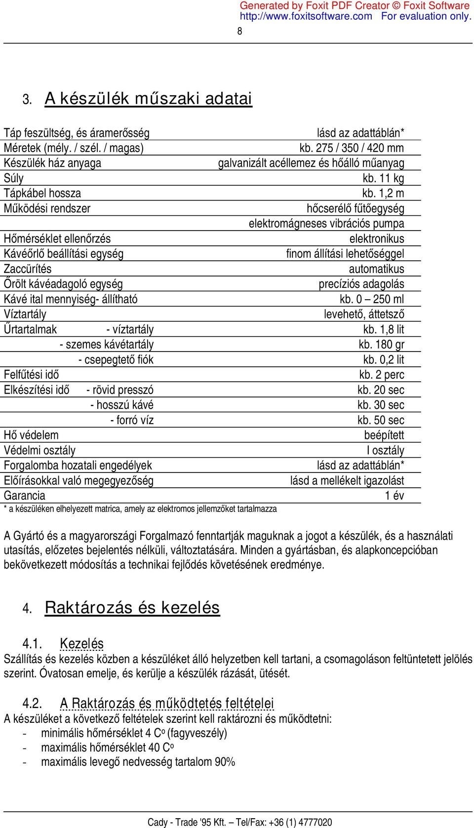 1,2 m Működési rendszer hőcserélő fűtőegység elektromágneses vibrációs pumpa Hőmérséklet ellenőrzés elektronikus Kávéőrlő beállítási egység finom állítási lehetőséggel Zaccürítés automatikus Őrölt