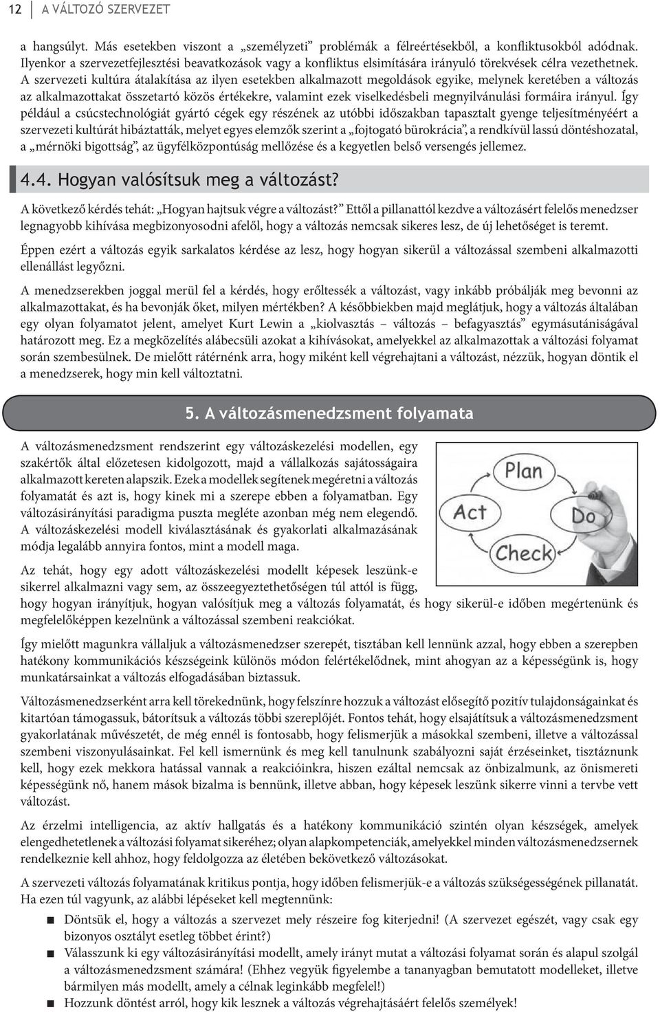 A szervezeti kultúra átalakítása az ilyen esetekben alkalmazott megoldások egyike, melynek keretében a változás az alkalmazottakat összetartó közös értékekre, valamint ezek viselkedésbeli