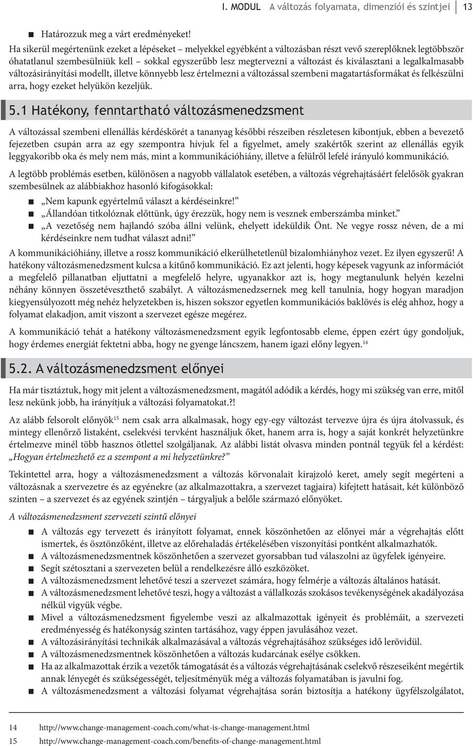 kiválasztani a legalkalmasabb változásirányítási modellt, illetve könnyebb lesz értelmezni a változással szembeni magatartásformákat és felkészülni arra, hogy ezeket helyükön kezeljük. 5.