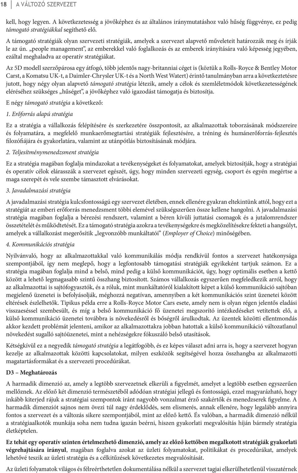 people management, az emberekkel való foglalkozás és az emberek irányítására való képesség jegyében, ezáltal meghaladva az operatív stratégiákat.