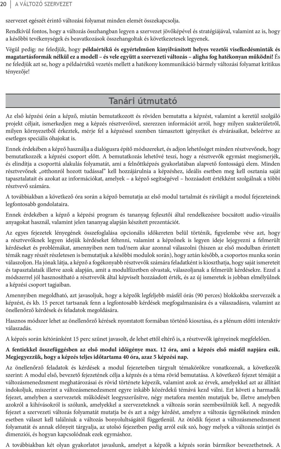 Végül pedig: ne feledjük, hogy példaértékű és egyértelműen kinyilvánított helyes vezetői viselkedésminták és magatartásformák nélkül ez a modell és vele együtt a szervezeti változás aligha fog