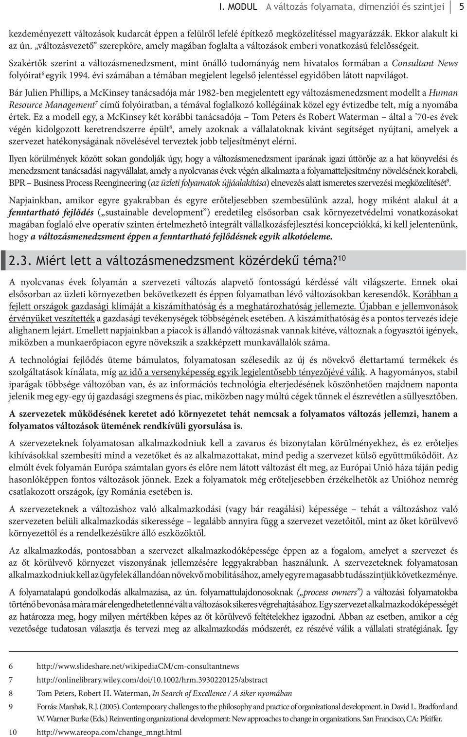 Szakértők szerint a változásmenedzsment, mint önálló tudományág nem hivatalos formában a Consultant News folyóirat 6 egyik 1994.