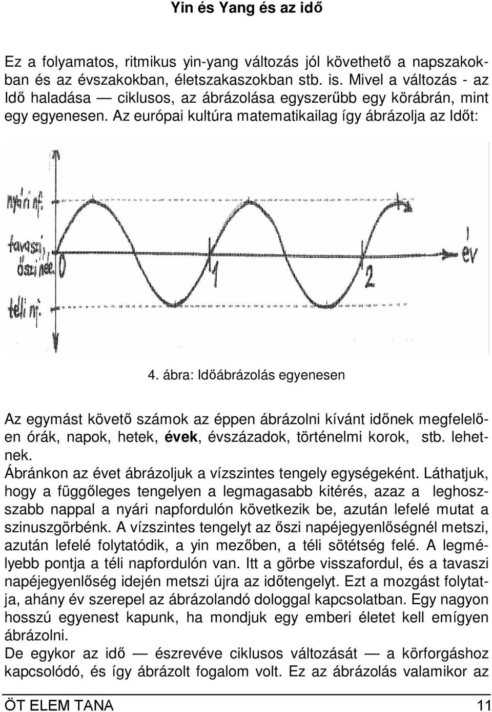 ábra: Idıábrázolás egyenesen Az egymást követı számok az éppen ábrázolni kívánt idınek megfelelıen órák, napok, hetek, évek, évszázadok, történelmi korok, stb. lehetnek.