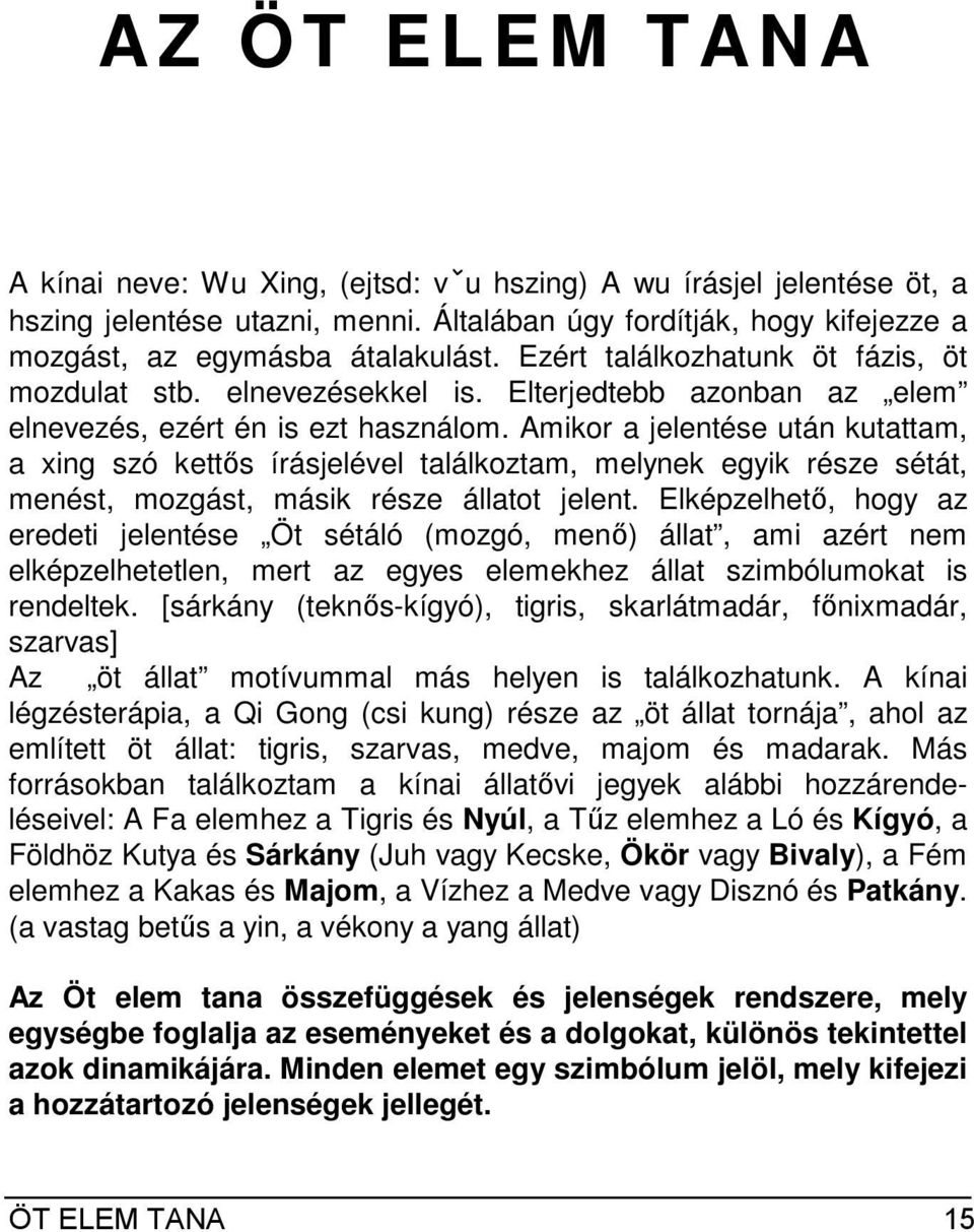 Amikor a jelentése után kutattam, a xing szó kettıs írásjelével találkoztam, melynek egyik része sétát, menést, mozgást, másik része állatot jelent.