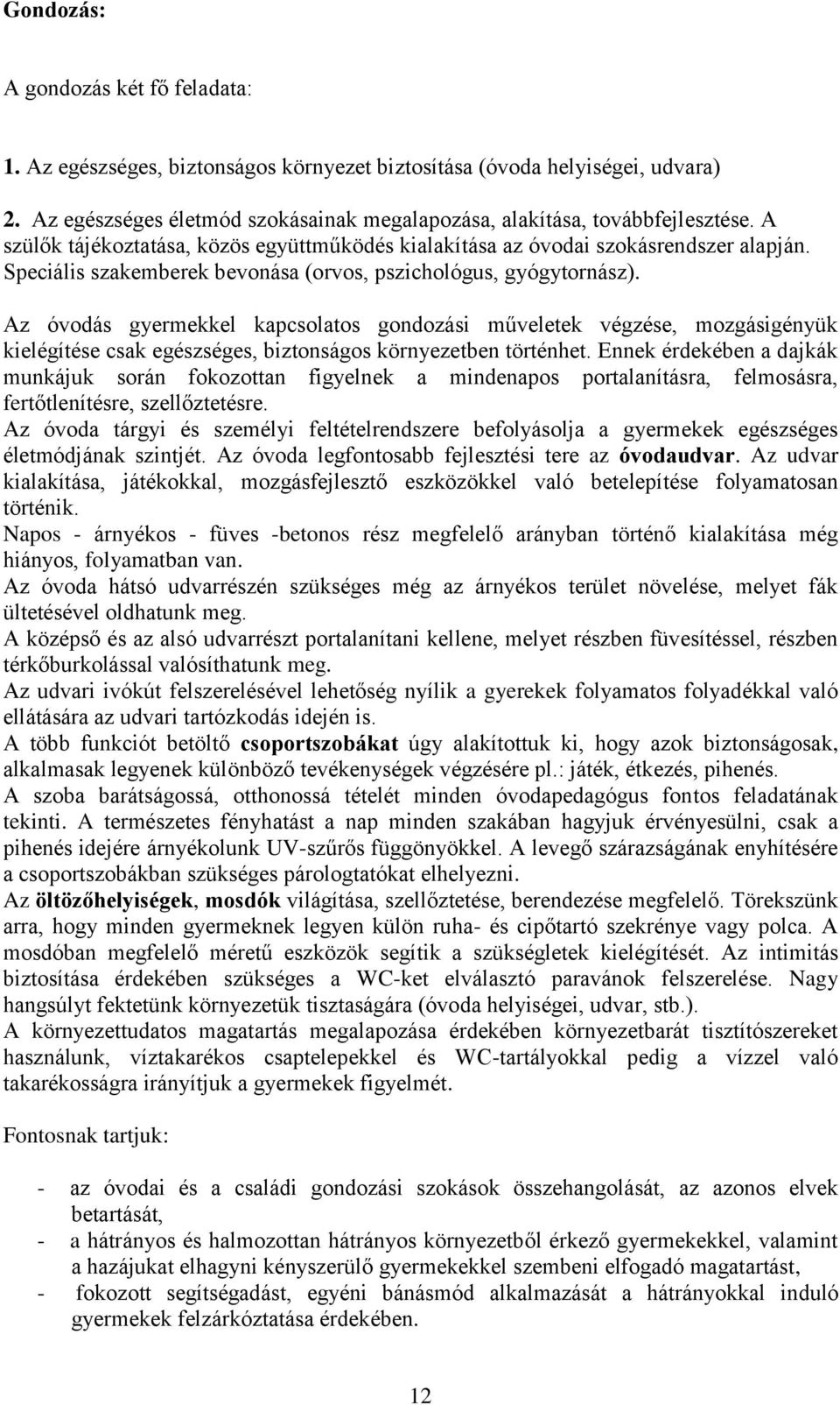 Az óvodás gyermekkel kapcsolatos gondozási műveletek végzése, mozgásigényük kielégítése csak egészséges, biztonságos környezetben történhet.