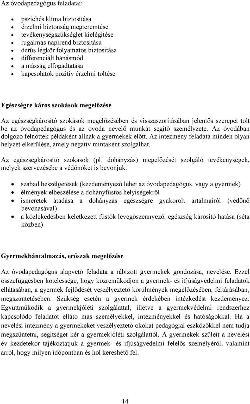 szerepet tölt be az óvodapedagógus és az óvoda nevelő munkát segítő személyzete. Az óvodában dolgozó felnőttek példaként állnak a gyermekek előtt.