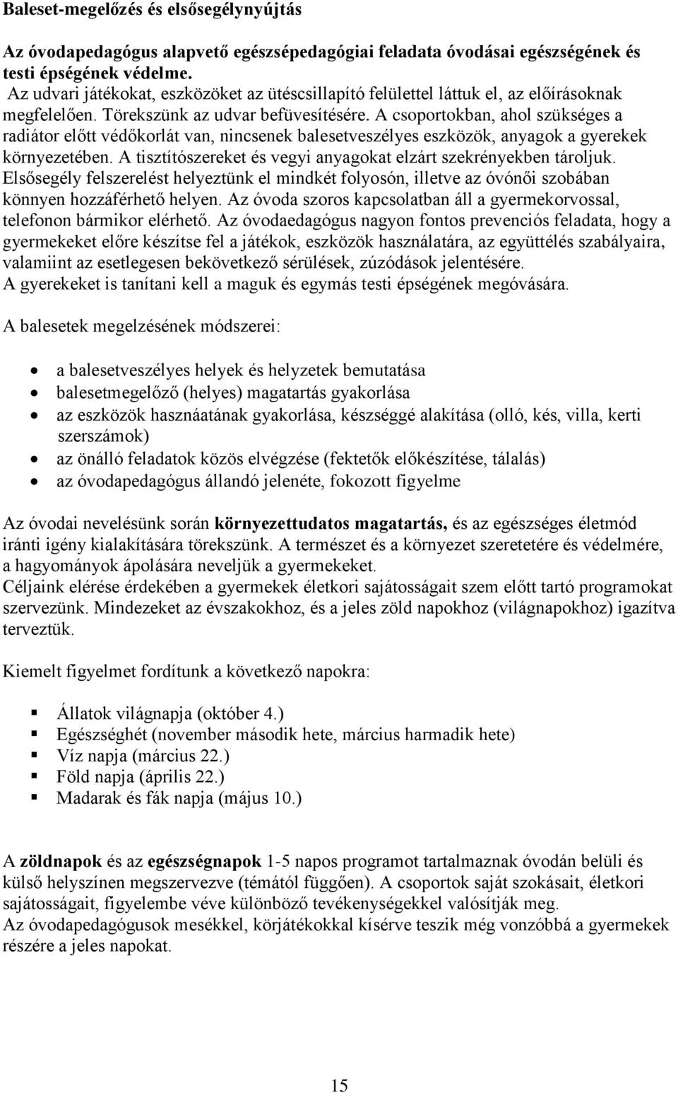 A csoportokban, ahol szükséges a radiátor előtt védőkorlát van, nincsenek balesetveszélyes eszközök, anyagok a gyerekek környezetében.