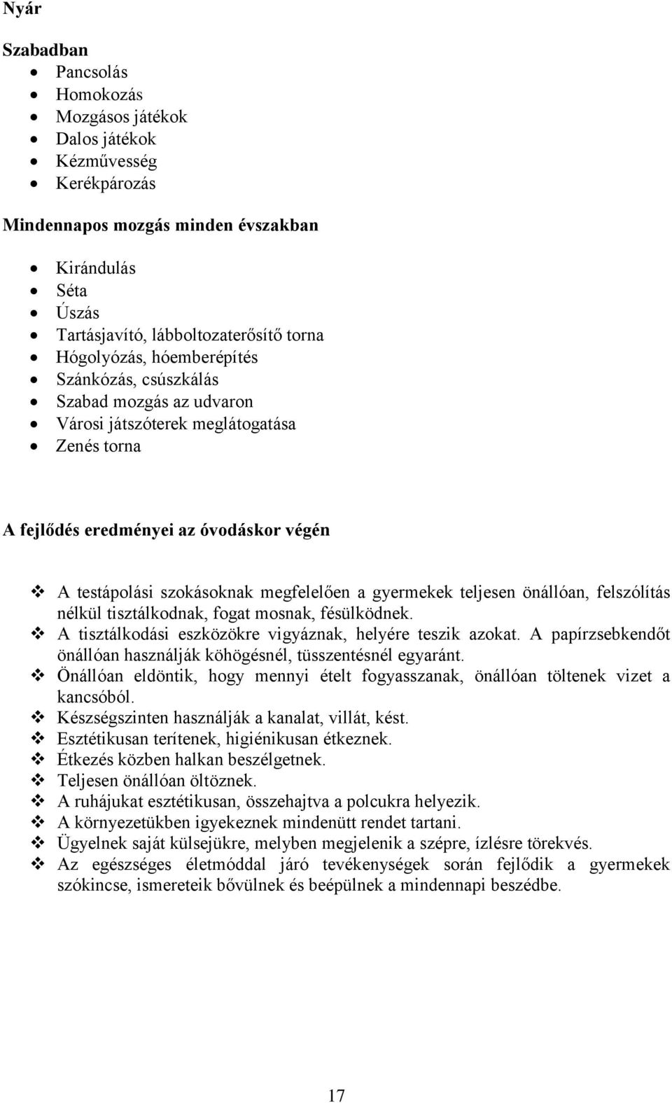 teljesen önállóan, felszólítás nélkül tisztálkodnak, fogat mosnak, fésülködnek. A tisztálkodási eszközökre vigyáznak, helyére teszik azokat.