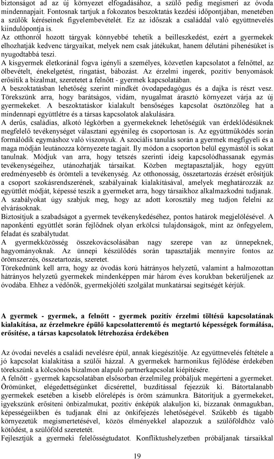 Az otthonról hozott tárgyak könnyebbé tehetik a beilleszkedést, ezért a gyermekek elhozhatják kedvenc tárgyaikat, melyek nem csak játékukat, hanem délutáni pihenésüket is nyugodtabbá teszi.