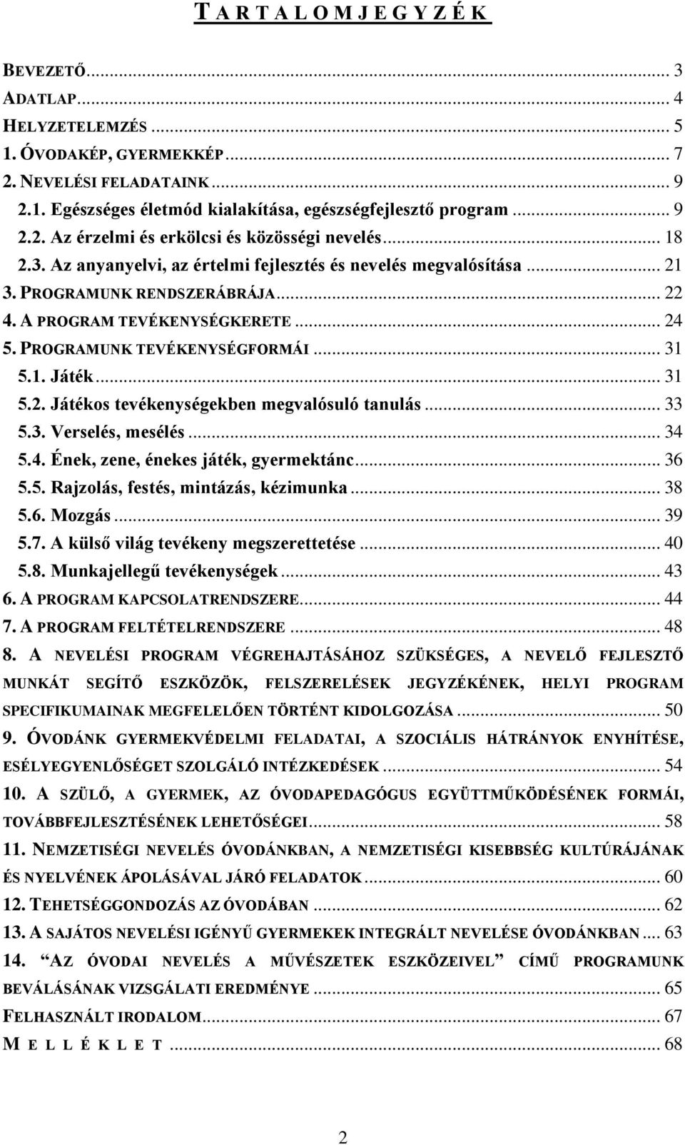 .. 24 5. PROGRAMUNK TEVÉKENYSÉGFORMÁI... 31 5.1. Játék... 31 5.2. Játékos tevékenységekben megvalósuló tanulás... 33 5.3. Verselés, mesélés... 34 5.4. Ének, zene, énekes játék, gyermektánc... 36 5.5. Rajzolás, festés, mintázás, kézimunka.