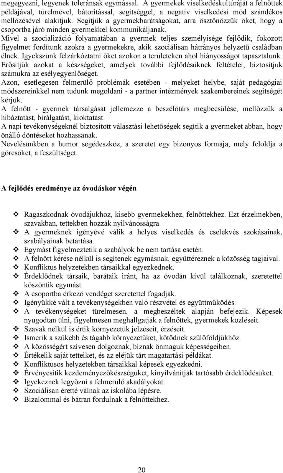 Mivel a szocializáció folyamatában a gyermek teljes személyisége fejlődik, fokozott figyelmet fordítunk azokra a gyermekekre, akik szociálisan hátrányos helyzetű családban élnek.