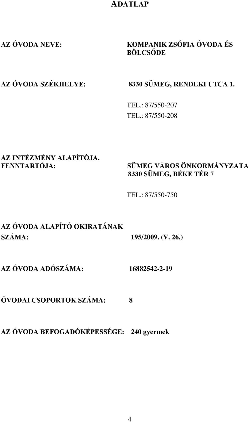 : 87/550-208 AZ INTÉZMÉNY ALAPÍTÓJA, FENNTARTÓJA: SÜMEG VÁROS ÖNKORMÁNYZATA 8330 SÜMEG, BÉKE TÉR 7