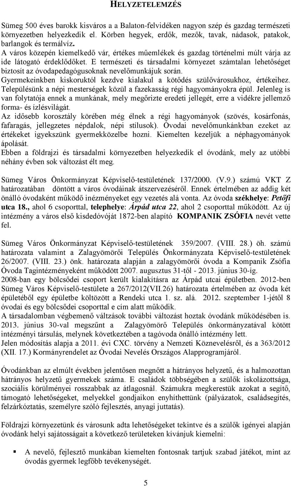 E természeti és társadalmi környezet számtalan lehetőséget biztosít az óvodapedagógusoknak nevelőmunkájuk során. Gyermekeinkben kiskoruktól kezdve kialakul a kötődés szülővárosukhoz, értékeihez.