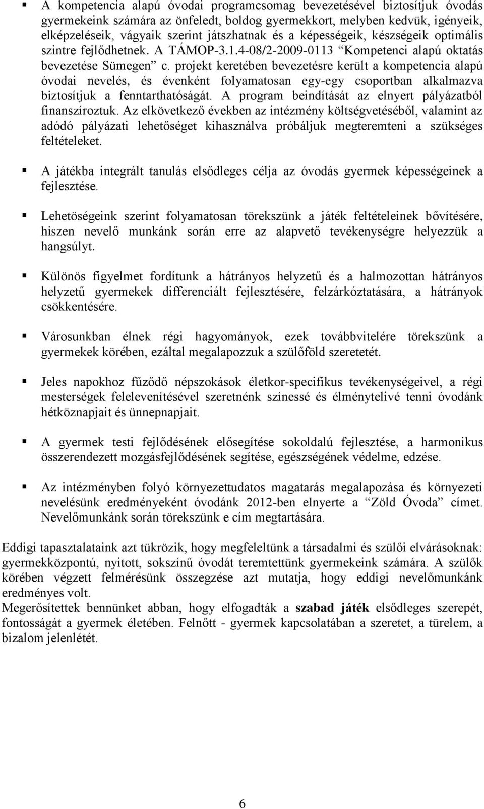 projekt keretében bevezetésre került a kompetencia alapú óvodai nevelés, és évenként folyamatosan egy-egy csoportban alkalmazva biztosítjuk a fenntarthatóságát.