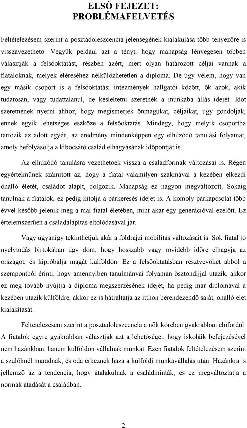 De úgy vélem, hogy van egy másik csoport is a felsőoktatási intézmények hallgatói között, ők azok, akik tudatosan, vagy tudattalanul, de késleltetni szeretnék a munkába állás idejét.