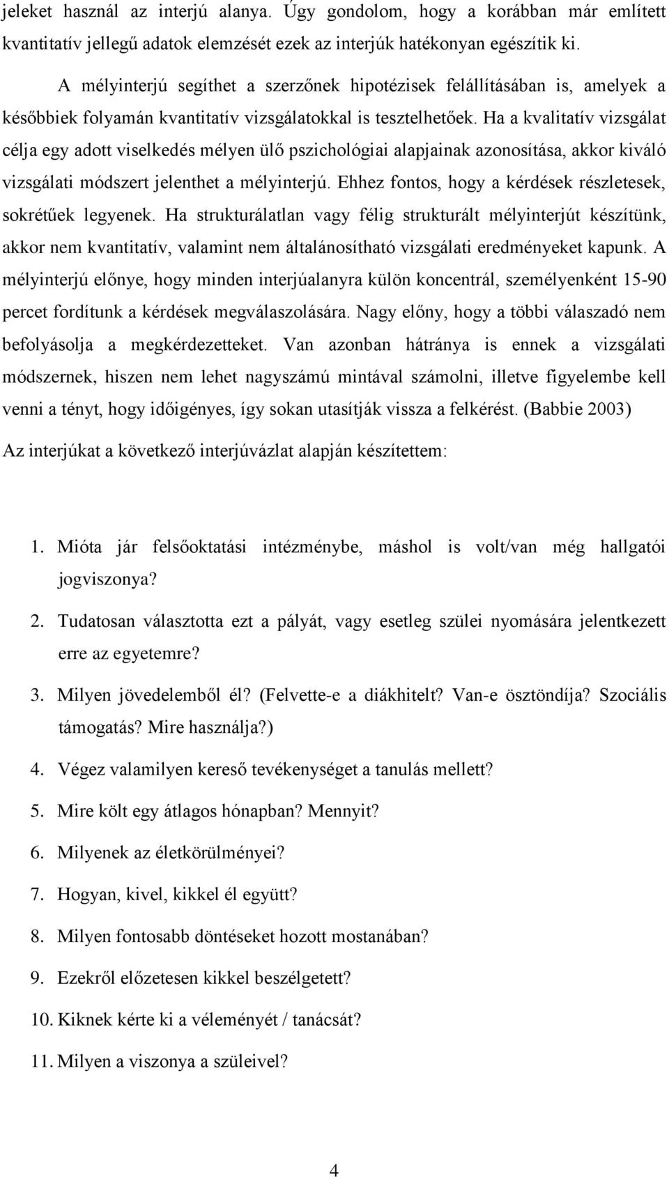 Ha a kvalitatív vizsgálat célja egy adott viselkedés mélyen ülő pszichológiai alapjainak azonosítása, akkor kiváló vizsgálati módszert jelenthet a mélyinterjú.