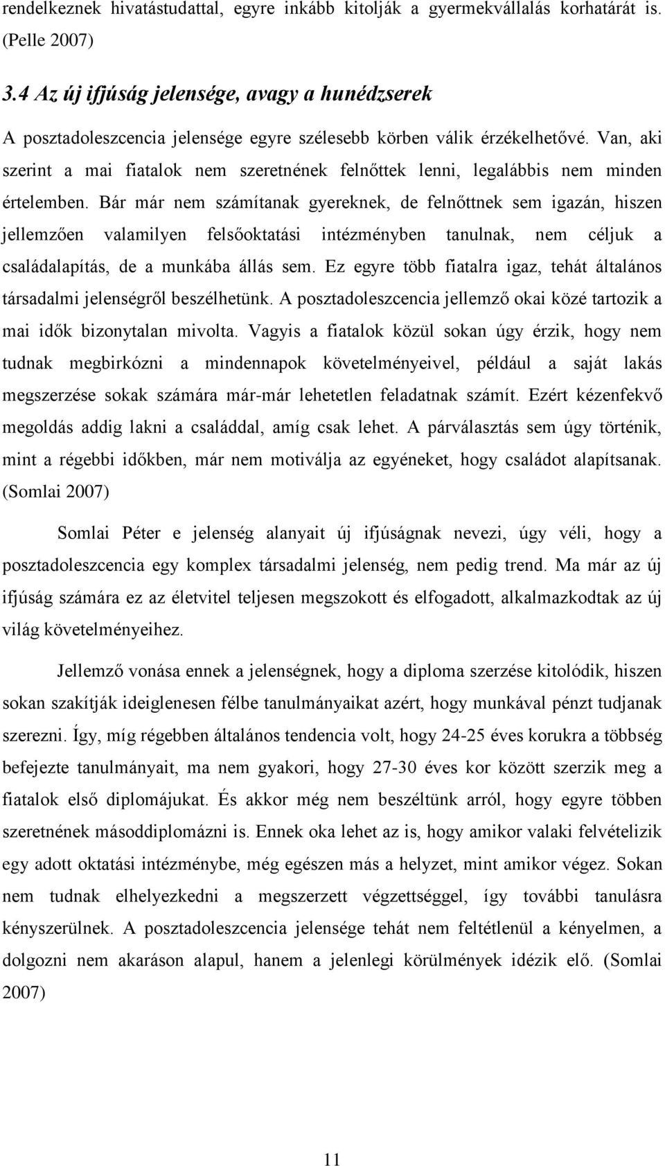 Van, aki szerint a mai fiatalok nem szeretnének felnőttek lenni, legalábbis nem minden értelemben.