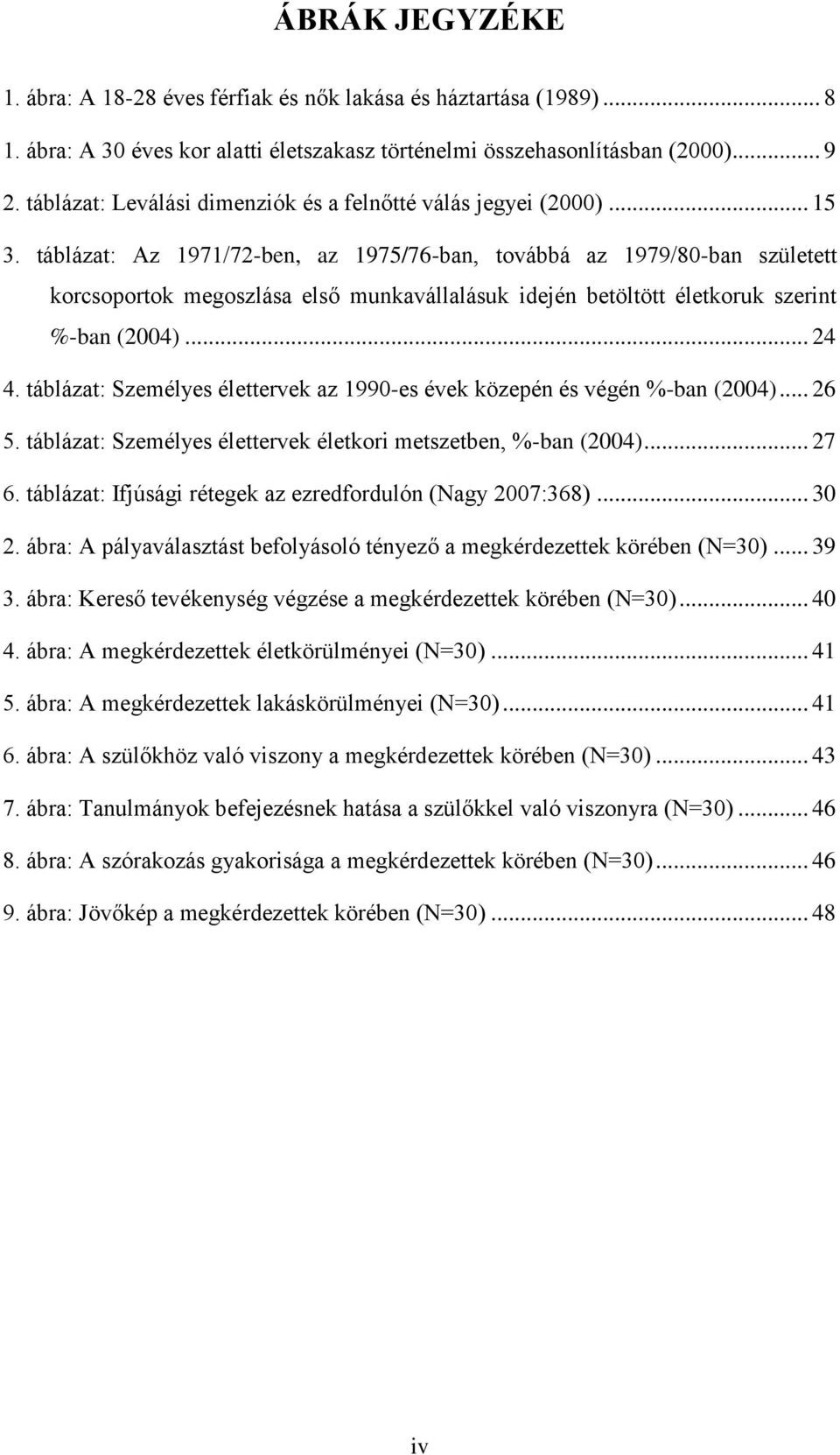 táblázat: Az 1971/72-ben, az 1975/76-ban, továbbá az 1979/80-ban született korcsoportok megoszlása első munkavállalásuk idején betöltött életkoruk szerint %-ban (2004)... 24 4.