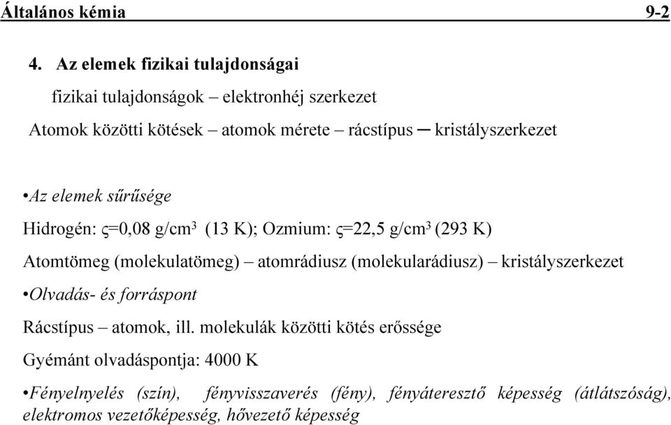 kristályszerkezet Az elemek sőrősége Hidrogén: ς=0,08 g/cm 3 (13 K); Ozmium: ς=22,5 g/cm 3 (293 K) Atomtömeg (molekulatömeg) atomrádiusz