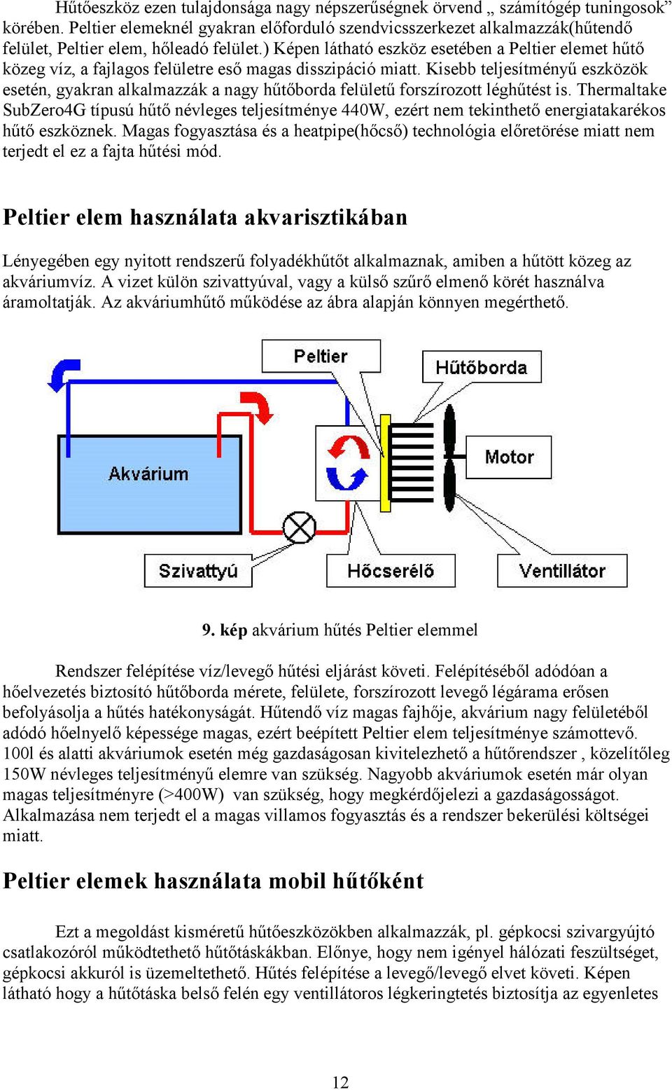 ) Képen látható eszköz esetében a Peltier elemet hőtı közeg víz, a fajlagos felületre esı magas disszipáció miatt.